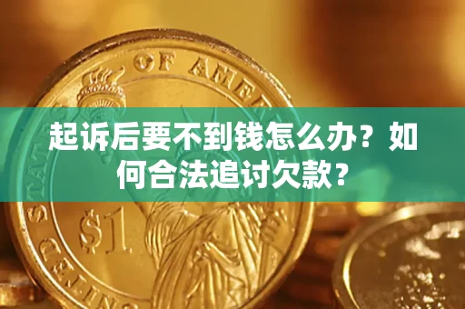 北京起诉后要不到钱怎么办？如何合法追讨欠款？