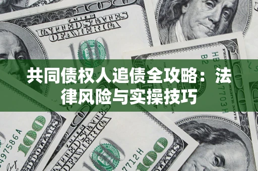 北京共同债权人追债全攻略：法律风险与实操技巧