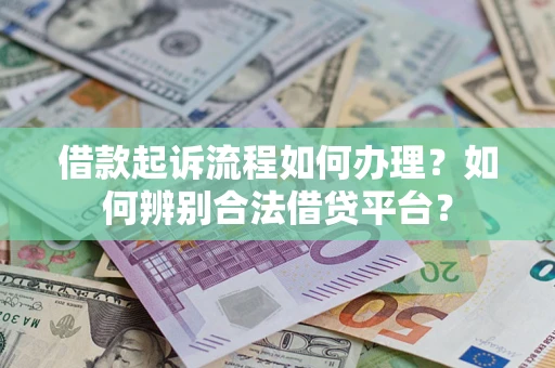 北京借款起诉流程如何办理？如何辨别合法借贷平台？