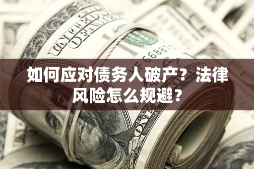 北京如何应对债务人破产？法律风险怎么规避？