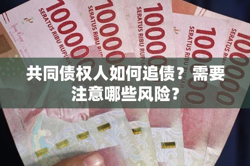 北京共同债权人如何追债？需要注意哪些风险？