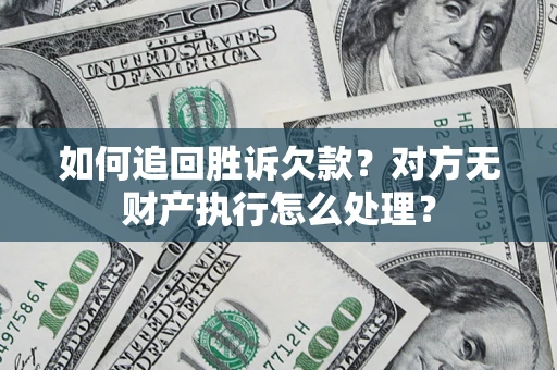 北京如何追回胜诉欠款？对方无财产执行怎么处理？