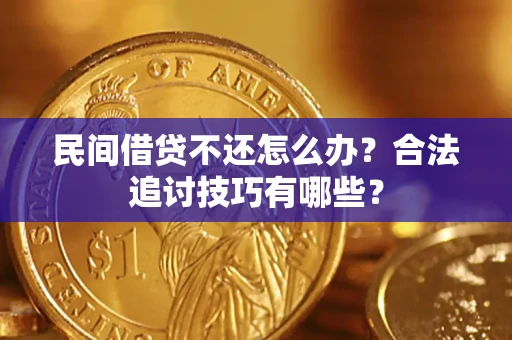 北京民间借贷不还怎么办？合法追讨技巧有哪些？