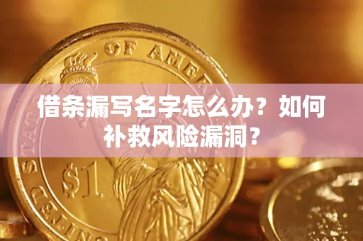北京借条漏写名字怎么办？如何补救风险漏洞？