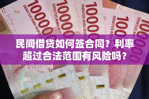 北京民间借贷如何签合同？利率超过合法范围有风险吗？