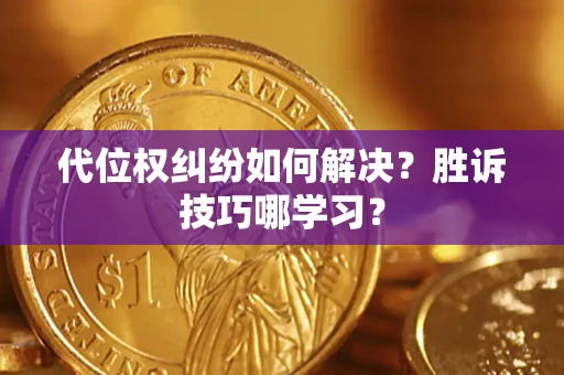 北京代位权纠纷如何解决？胜诉技巧哪学习？