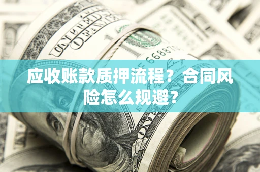 北京应收账款质押流程？合同风险怎么规避？