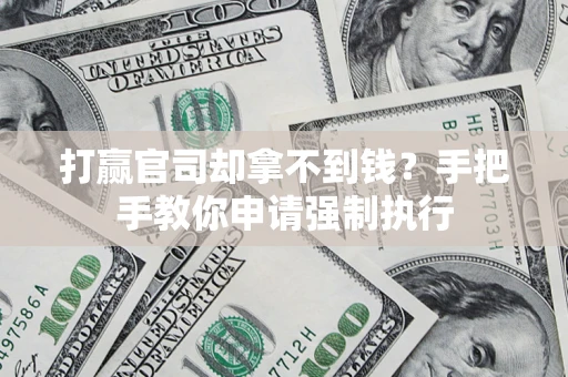 北京打赢官司却拿不到钱？手把手教你申请强制执行