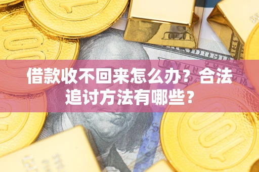 北京借款收不回来怎么办？合法追讨方法有哪些？