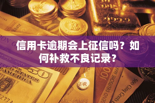北京信用卡逾期会上征信吗？如何补救不良记录？
