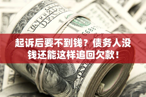北京起诉后要不到钱？债务人没钱还能这样追回欠款！