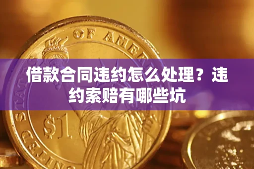 北京借款合同违约怎么处理？违约索赔有哪些坑