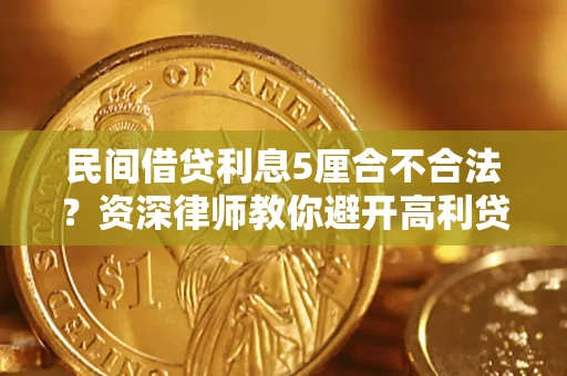 北京民间借贷利息5厘合不合法？资深律师教你避开高利贷陷阱