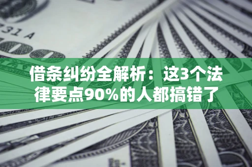 北京借条纠纷全解析：这3个法律要点90%的人都搞错了