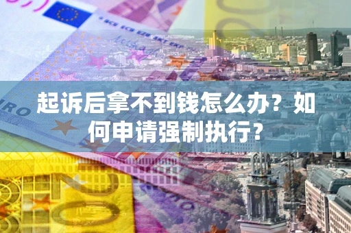北京起诉后拿不到钱怎么办？如何申请强制执行？