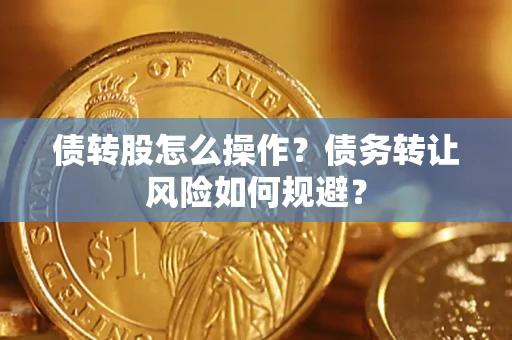 北京债转股怎么操作？债务转让风险如何规避？