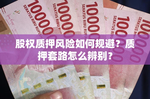 北京股权质押风险如何规避？质押套路怎么辨别？