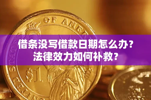 北京借条没写借款日期怎么办?法律效力如何补救? 北京借条没写借款日期怎么办?法律效力如何补救?