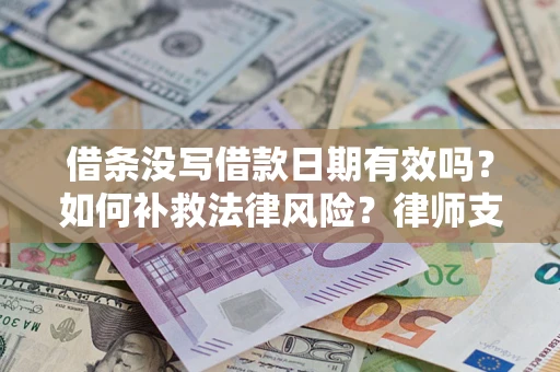 北京借条没写借款日期有效吗？如何补救法律风险？律师支招