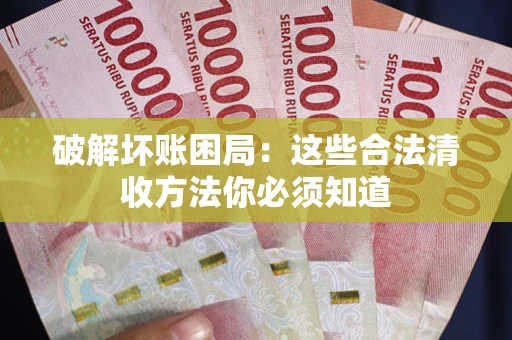 北京破解坏账困局：这些合法清收方法你必须知道