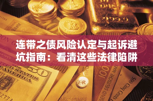 北京连带之债风险认定与起诉避坑指南：看清这些法律陷阱，避免无辜背债