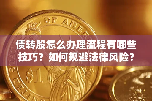 北京债转股怎么办理流程有哪些技巧？如何规避法律风险？