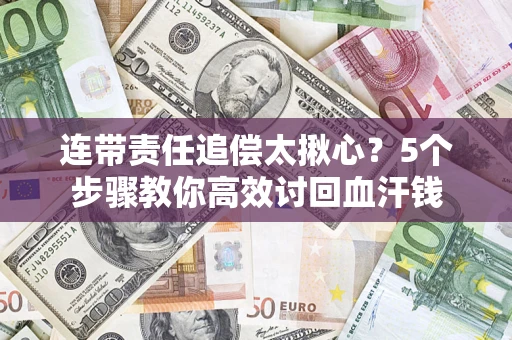 北京连带责任追偿太揪心？5个步骤教你高效讨回血汗钱