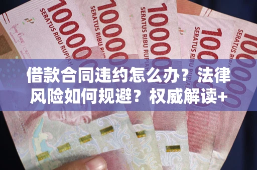 北京借款合同违约怎么办？法律风险如何规避？权威解读+实用指南