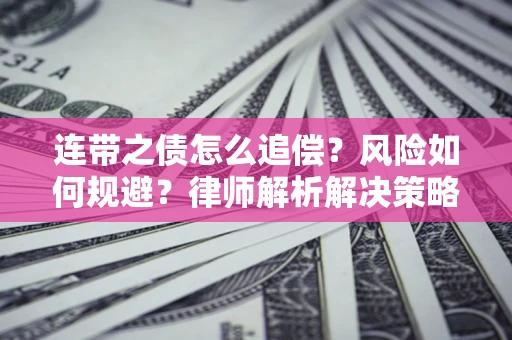北京连带之债怎么追偿？风险如何规避？律师解析解决策略