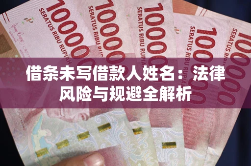 北京借条未写借款人姓名：法律风险与规避全解析
