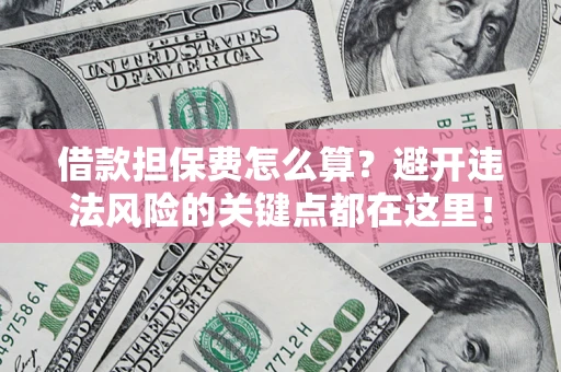 北京借款担保费怎么算？避开违法风险的关键点都在这里！