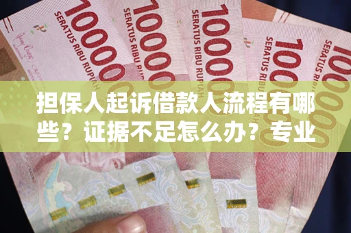 北京担保人起诉借款人流程有哪些？证据不足怎么办？专业律师解答