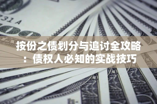北京按份之债划分与追讨全攻略：债权人必知的实战技巧