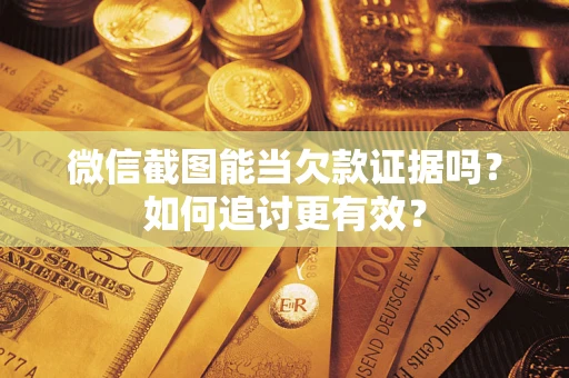 北京微信截图能当欠款证据吗？如何追讨更有效？