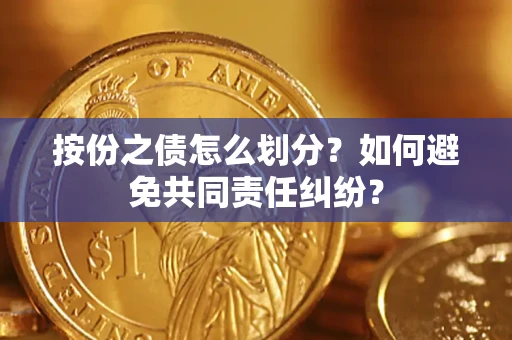 北京按份之债怎么划分？如何避免共同责任纠纷？