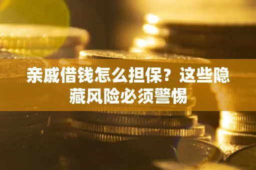 北京亲戚借钱怎么担保？这些隐藏风险必须警惕