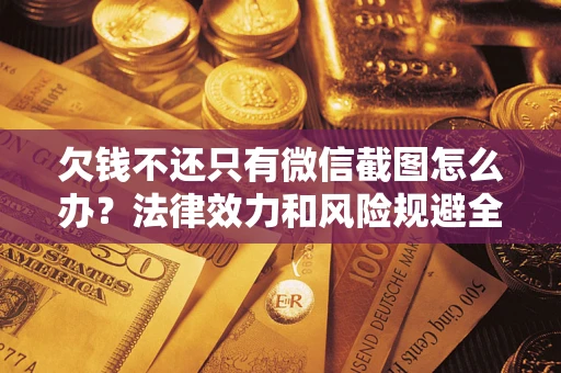 北京欠钱不还只有微信截图怎么办？法律效力和风险规避全解析