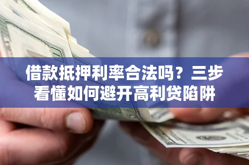 北京借款抵押利率合法吗？三步看懂如何避开高利贷陷阱