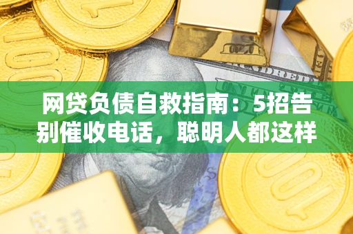 北京网贷负债自救指南：5招告别催收电话，聪明人都这样做
