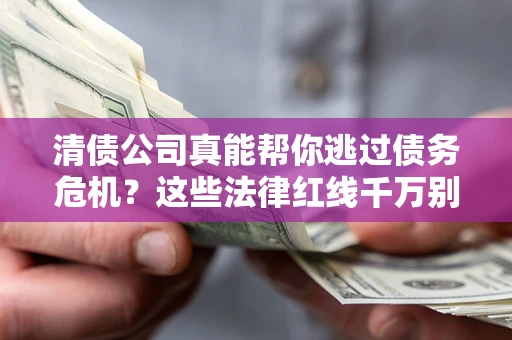 北京清债公司真能帮你逃过债务危机？这些法律红线千万别踩