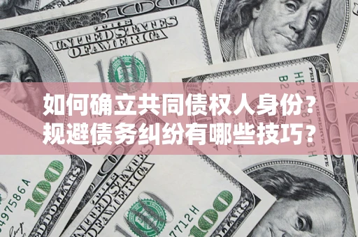 北京如何确立共同债权人身份？规避债务纠纷有哪些技巧？
