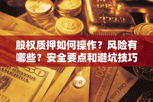 北京股权质押如何操作？风险有哪些？安全要点和避坑技巧？