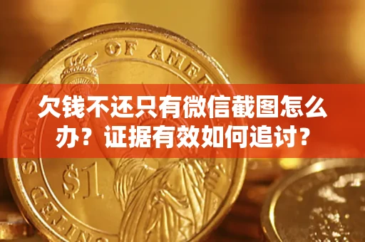 北京欠钱不还只有微信截图怎么办？证据有效如何追讨？