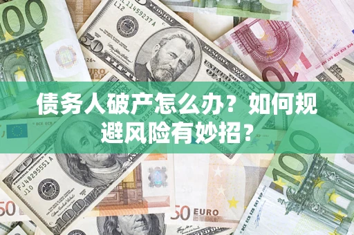 北京债务人破产怎么办？如何规避风险有妙招？