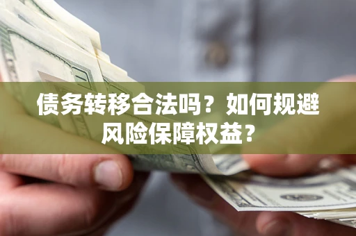 北京债务转移合法吗？如何规避风险保障权益？