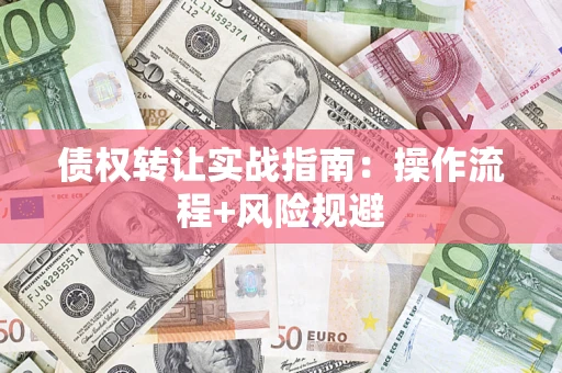 北京债权转让实战指南：操作流程+风险规避