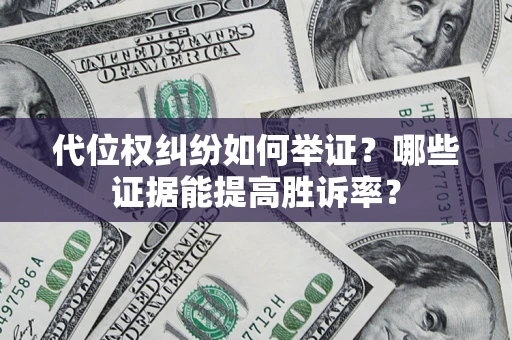 北京代位权纠纷如何举证？哪些证据能提高胜诉率？