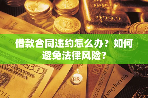 北京借款合同违约怎么办？如何避免法律风险？