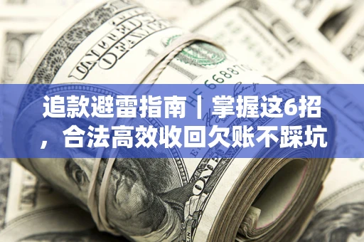 北京追款避雷指南｜掌握这6招，合法高效收回欠账不踩坑