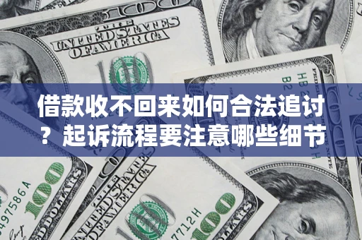 北京借款收不回来如何合法追讨？起诉流程要注意哪些细节？